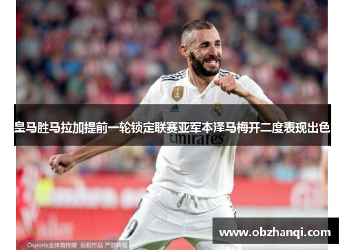 皇马胜马拉加提前一轮锁定联赛亚军本泽马梅开二度表现出色