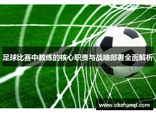 足球比赛中教练的核心职责与战略部署全面解析