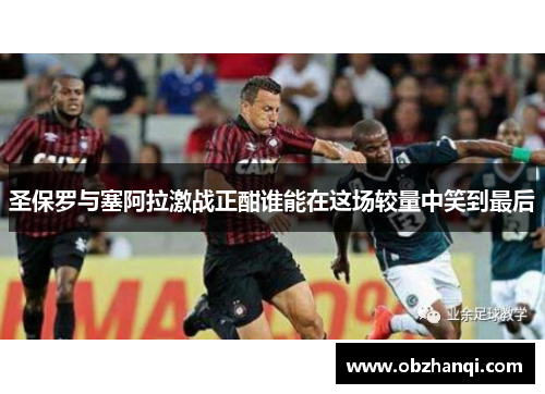 圣保罗与塞阿拉激战正酣谁能在这场较量中笑到最后