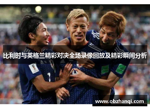 比利时与英格兰精彩对决全场录像回放及精彩瞬间分析