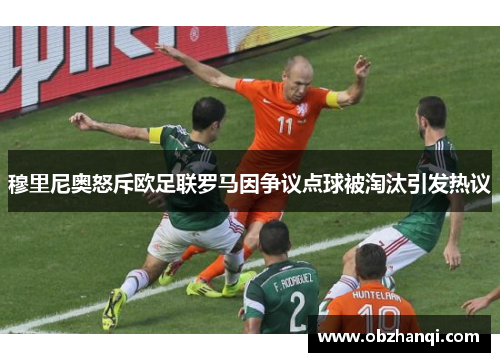 穆里尼奥怒斥欧足联罗马因争议点球被淘汰引发热议