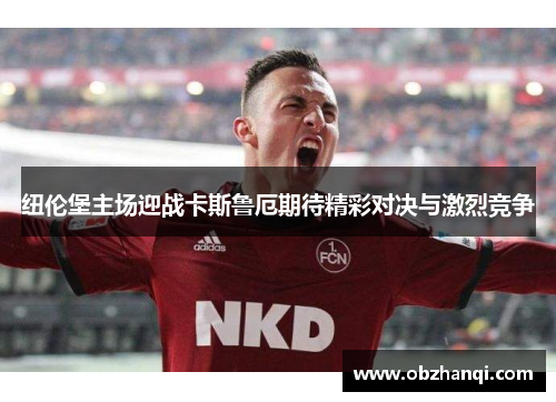 纽伦堡主场迎战卡斯鲁厄期待精彩对决与激烈竞争